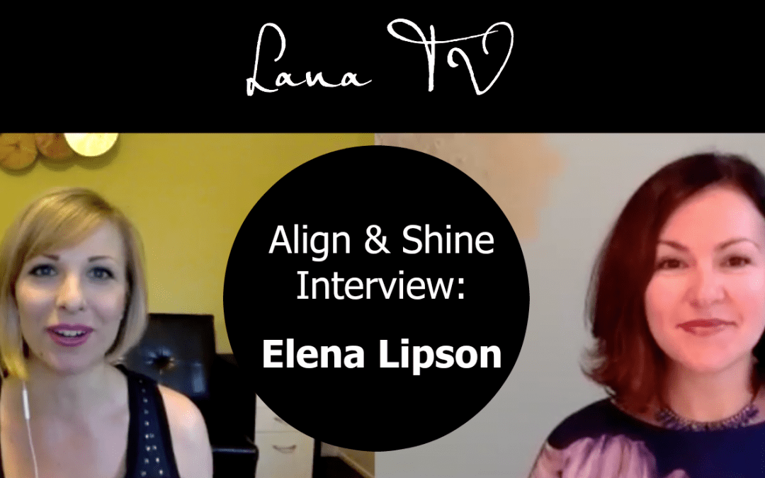 Align & Shine Interview: Elena Lipson | Lana Shlafer - Author & Consultant